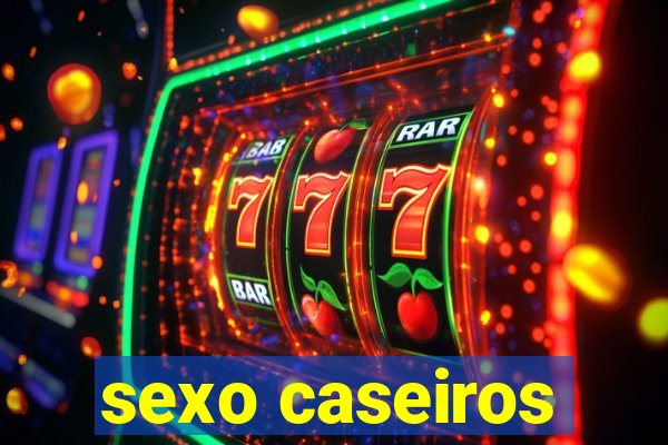 sexo caseiros
